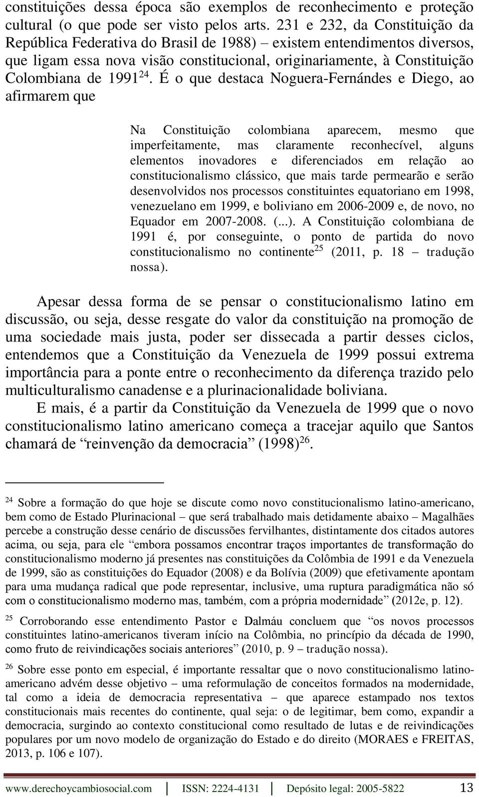 É o que destaca Noguera-Fernándes e Diego, ao afirmarem que Na Constituição colombiana aparecem, mesmo que imperfeitamente, mas claramente reconhecível, alguns elementos inovadores e diferenciados em