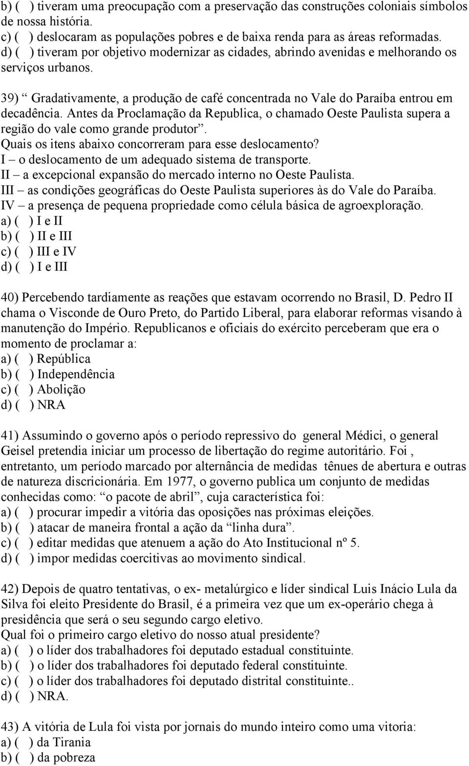 Antes da Proclamação da Republica, o chamado Oeste Paulista supera a região do vale como grande produtor. Quais os itens abaixo concorreram para esse deslocamento?