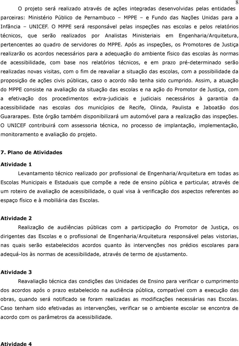 Após s inspçõs, os Promotors d stiç rlizrão os cordos ncssários pr dqção do mbint físico ds scols às norms d cssibilidd, com bs nos rltórios técnicos, m przo pré-dtrmindo srão rlizds novs visits, com