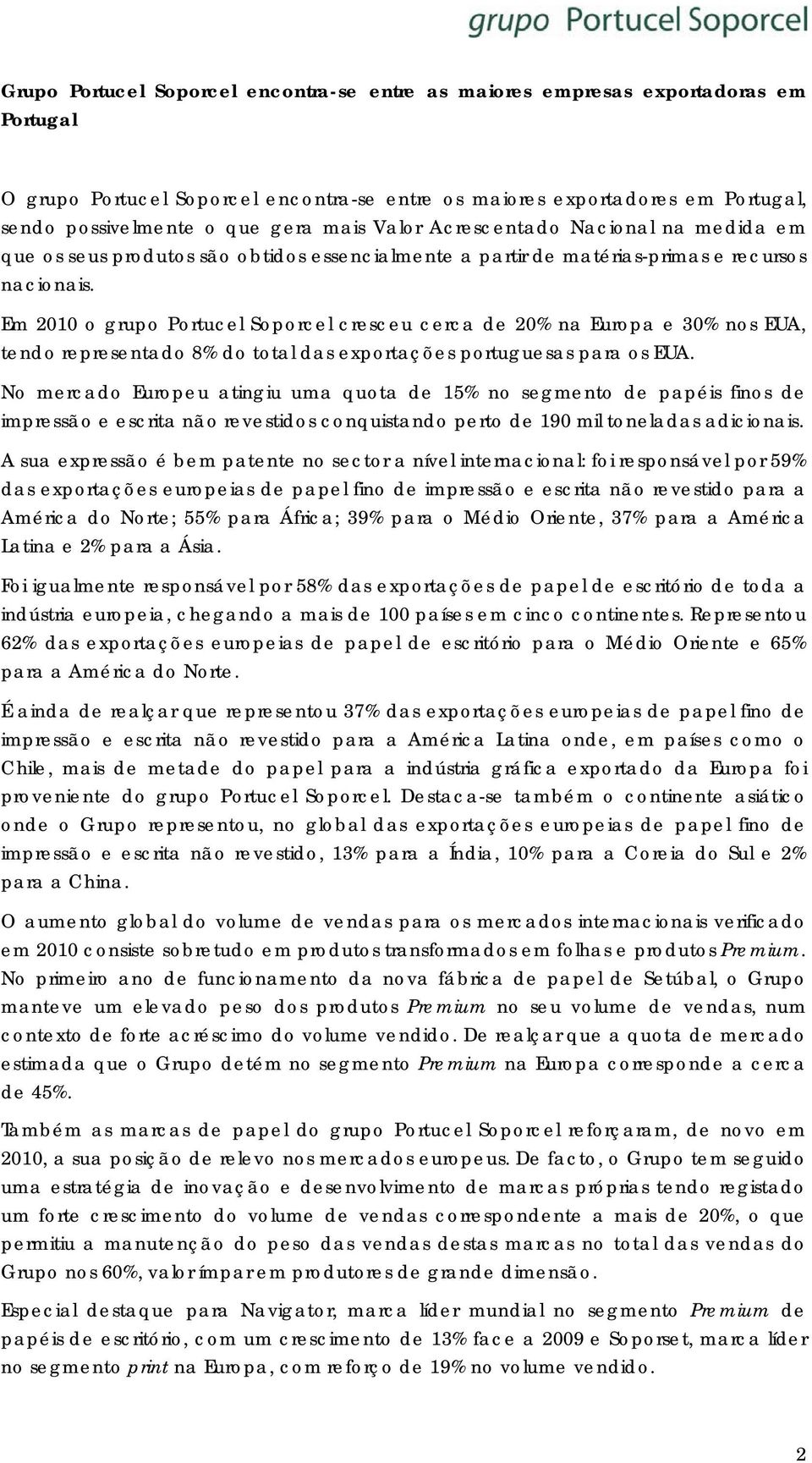 Em 2010 o grupo Portucel Soporcel cresceu cerca de 20% na Europa e 30% nos EUA, tendo representado 8% do total das exportações portuguesas para os EUA.