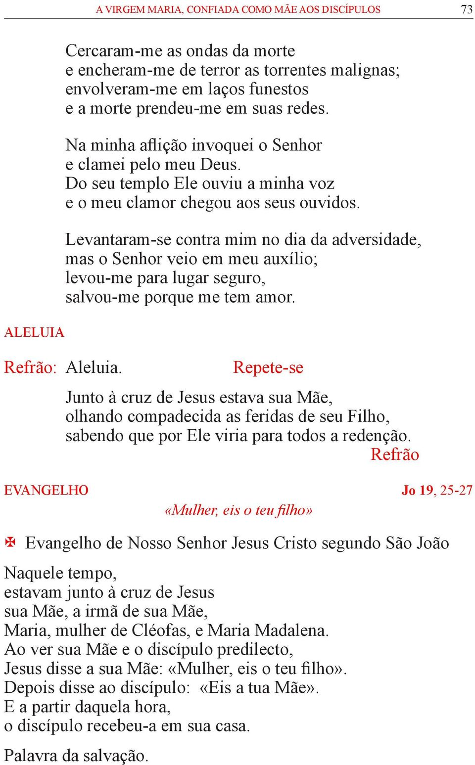 Levantaram-se contra mim no dia da adversidade, mas o Senhor veio em meu auxílio; levou-me para lugar seguro, salvou-me porque me tem amor. Refrão: Aleluia.