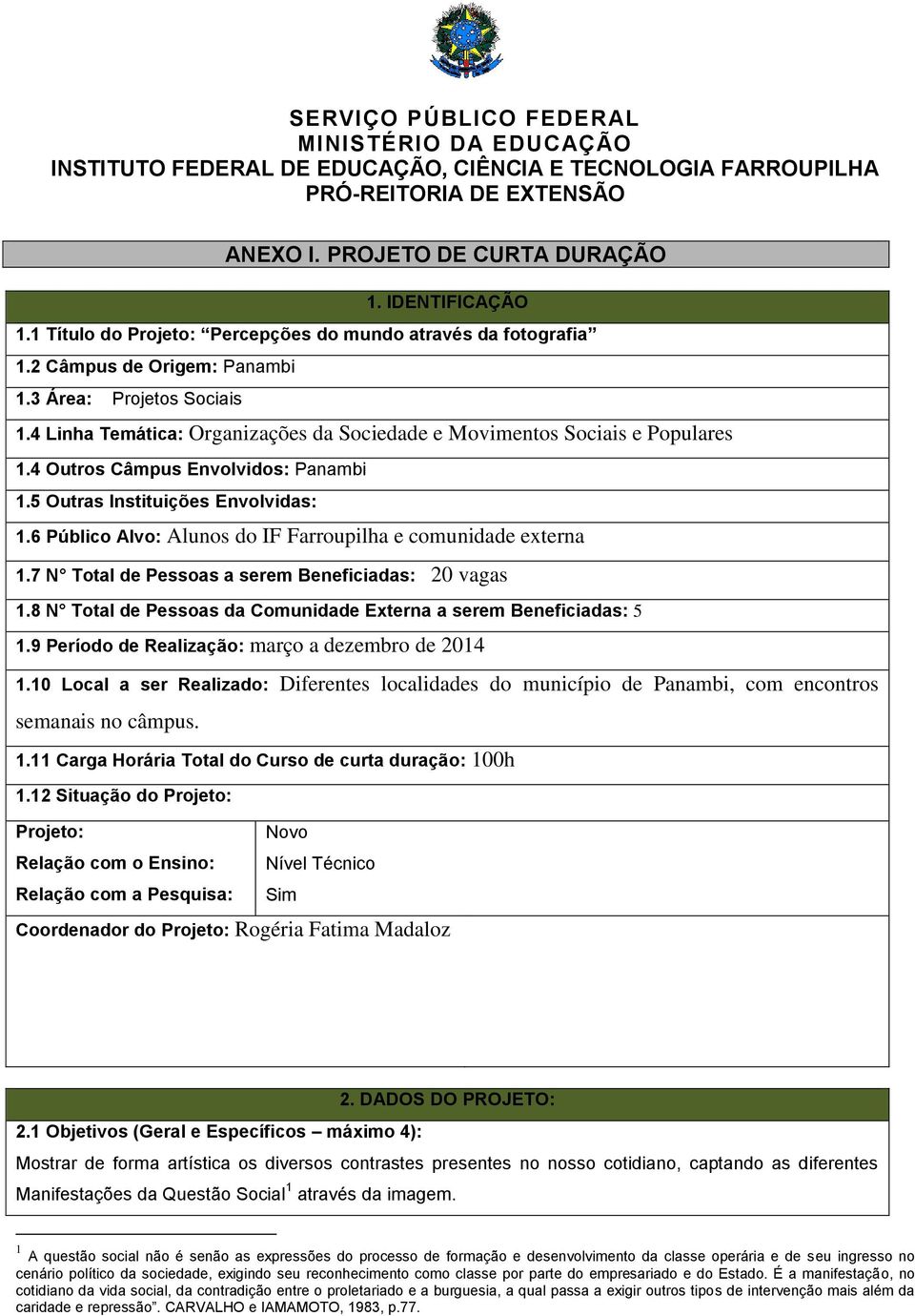 4 Linha Temática: Organizações da Sociedade e Movimentos Sociais e Populares 1.4 Outros Câmpus Envolvidos: Panambi 1.5 Outras Instituições Envolvidas: 1.