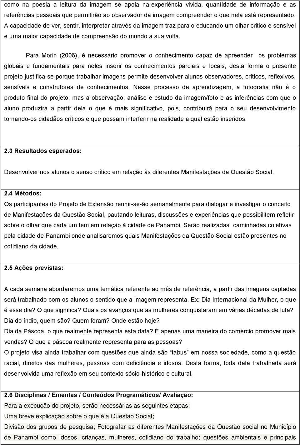 Para Morin (2006), é necessário promover o conhecimento capaz de apreender os problemas globais e fundamentais para neles inserir os conhecimentos parciais e locais, desta forma o presente projeto