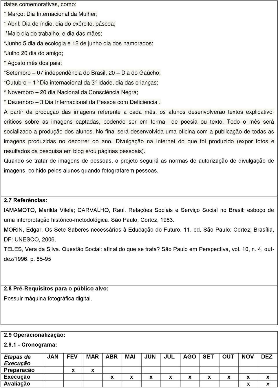 da Consciência Negra; * Dezembro 3 Dia Internacional da Pessoa com Deficiência.