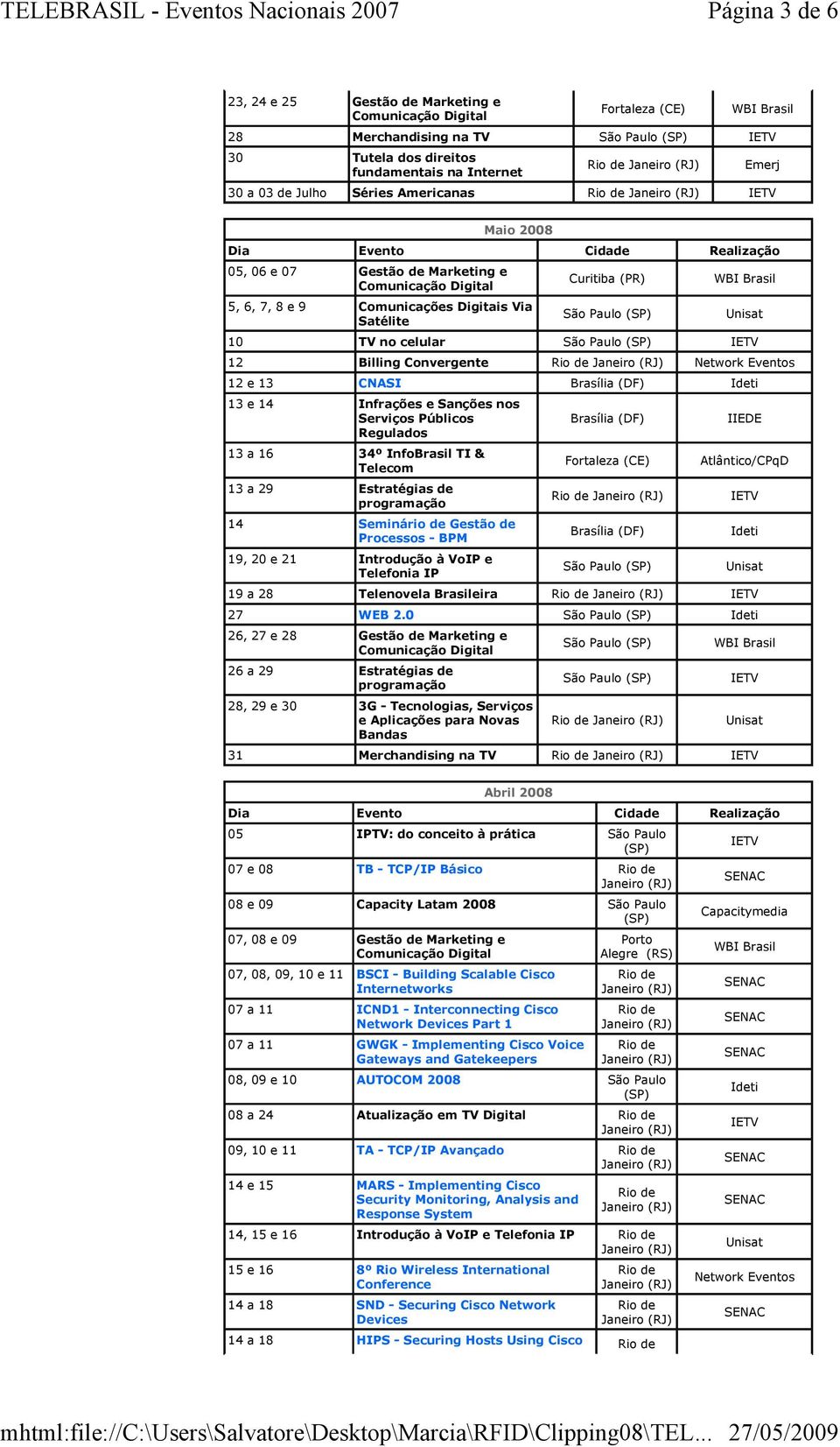 Sanções nos Serviços Públicos Regulados 13 a 16 34º InfoBrasil TI & Telecom 13 a 29 Estratégias de programação 14 Seminário de Gestão de Processos - BPM 19, 20 e 21 Introdução à VoIP e Telefonia IP