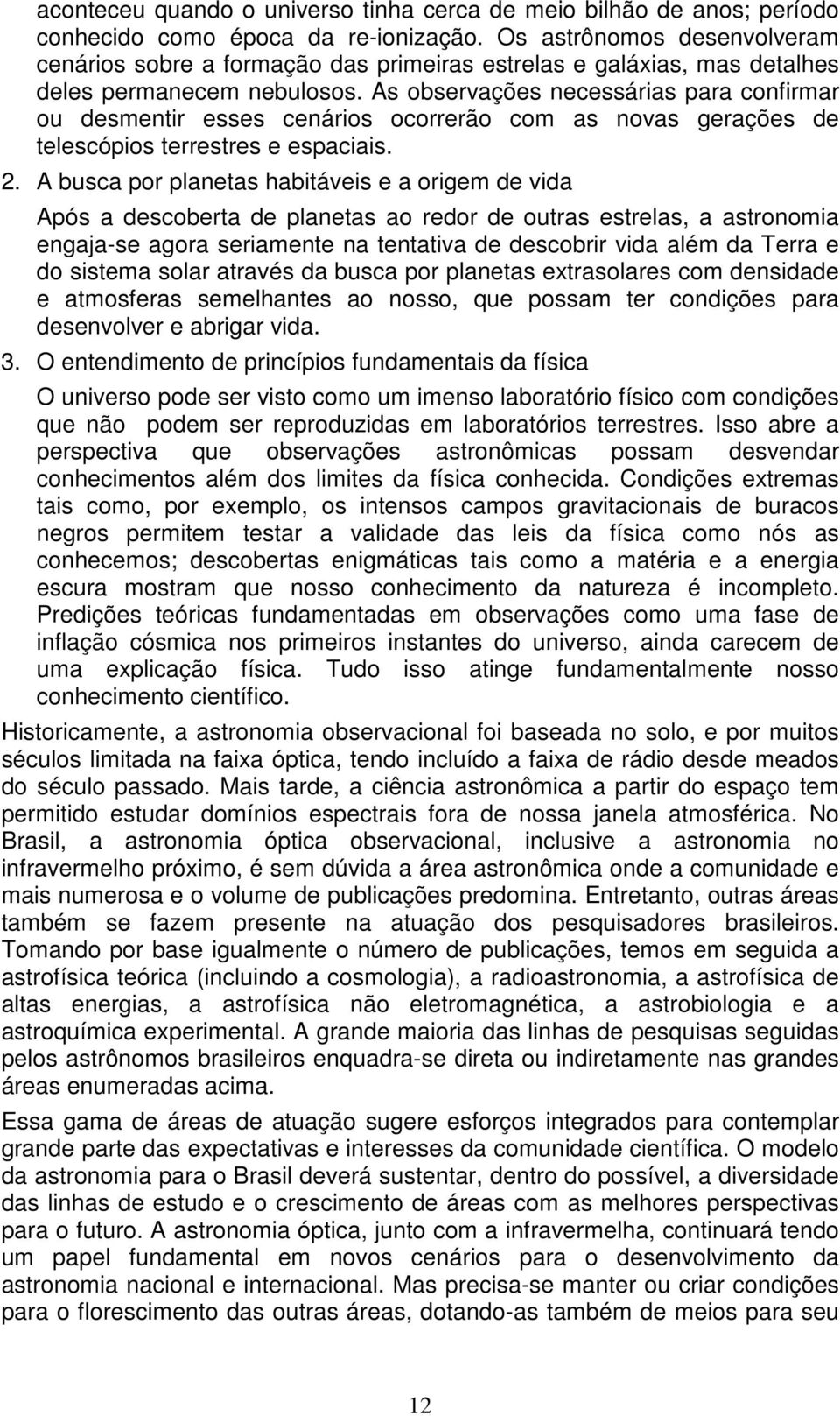 As observações necessárias para confirmar ou desmentir esses cenários ocorrerão com as novas gerações de telescópios terrestres e espaciais. 2.