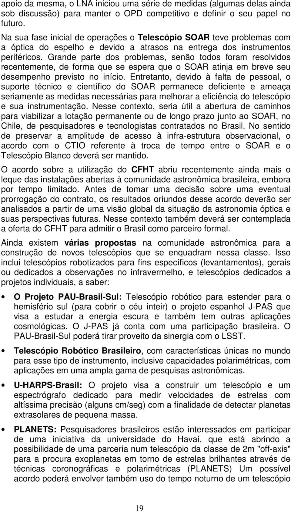 Grande parte dos problemas, senão todos foram resolvidos recentemente, de forma que se espera que o SOAR atinja em breve seu desempenho previsto no início.