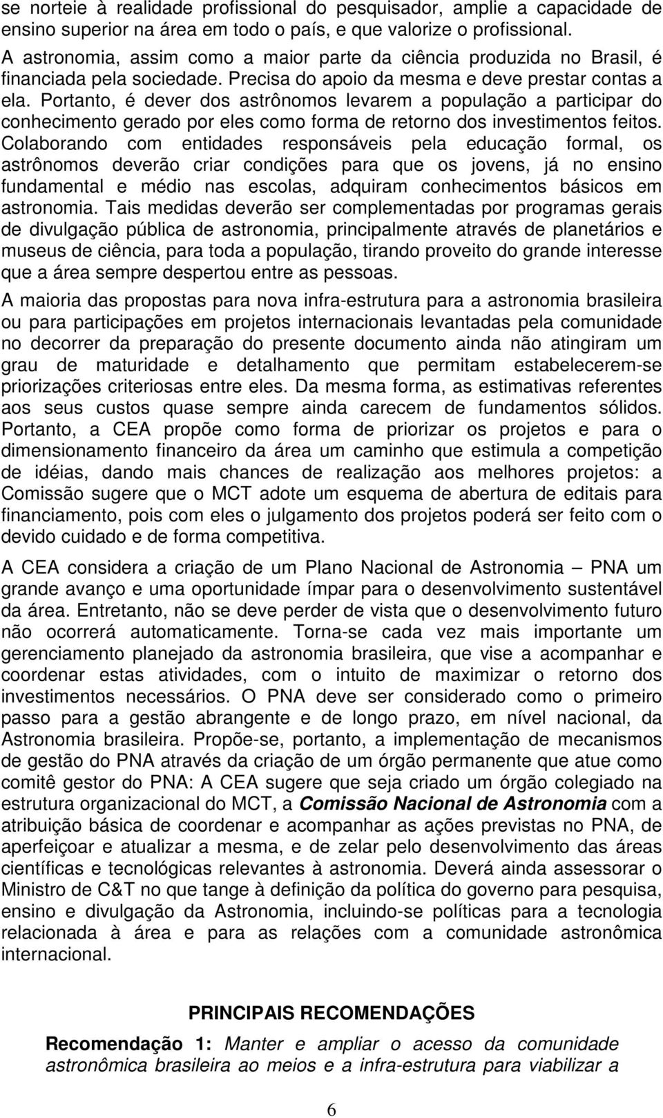 Portanto, é dever dos astrônomos levarem a população a participar do conhecimento gerado por eles como forma de retorno dos investimentos feitos.