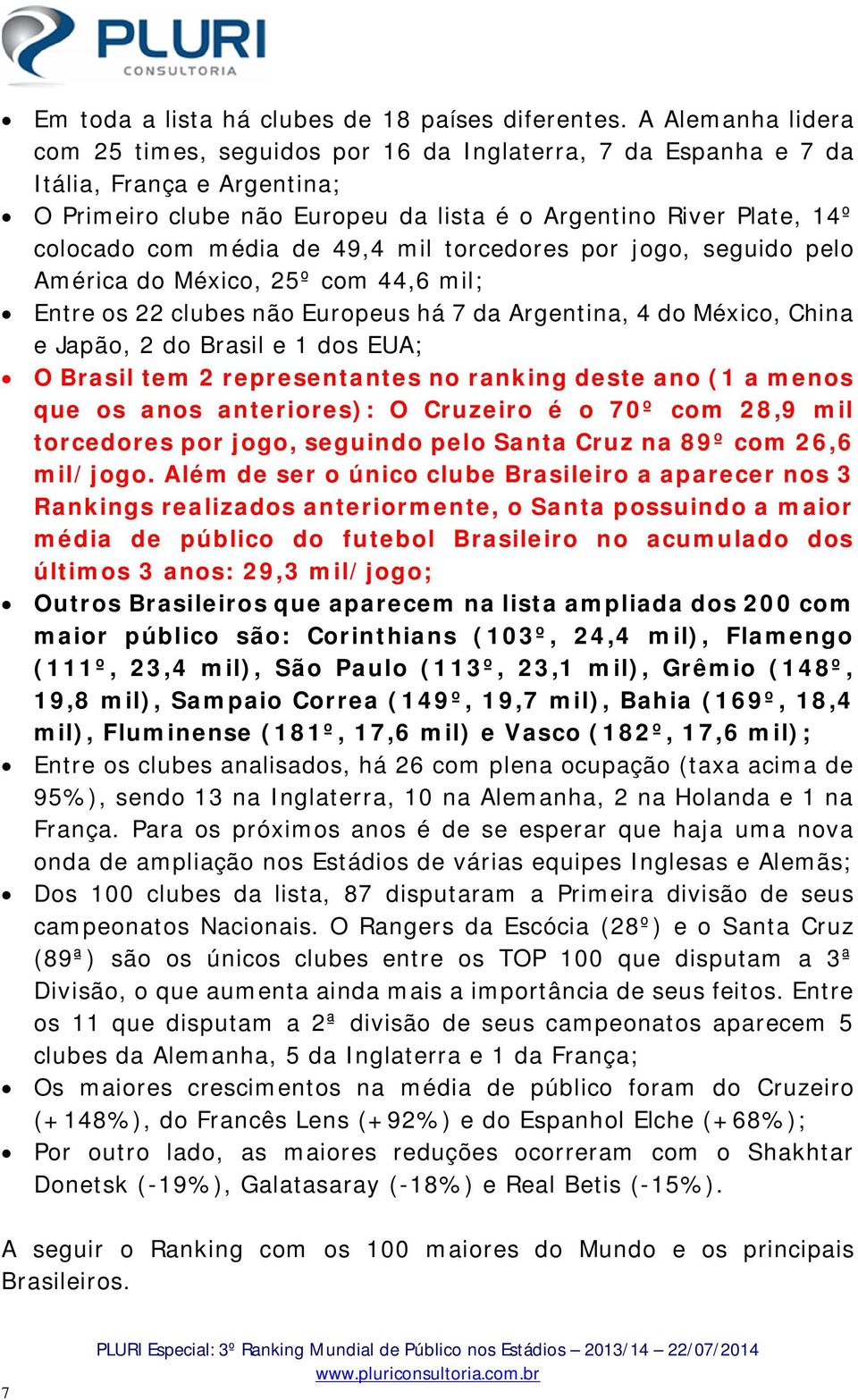 de 49,4 mil torcedores por jogo, seguido pelo América do México, 25º com 44,6 mil; Entre os 22 clubes não Europeus há 7 da Argentina, 4 do México, China e Japão, 2 do Brasil e 1 dos EUA; O Brasil tem