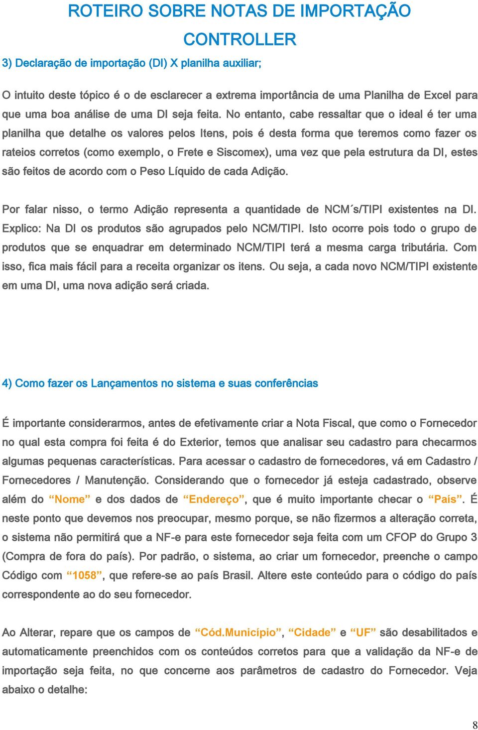 que pela estrutura da DI, estes são feitos de acordo com o Peso Líquido de cada Adição. Por falar nisso, o termo Adição representa a quantidade de NCM s/tipi existentes na DI.