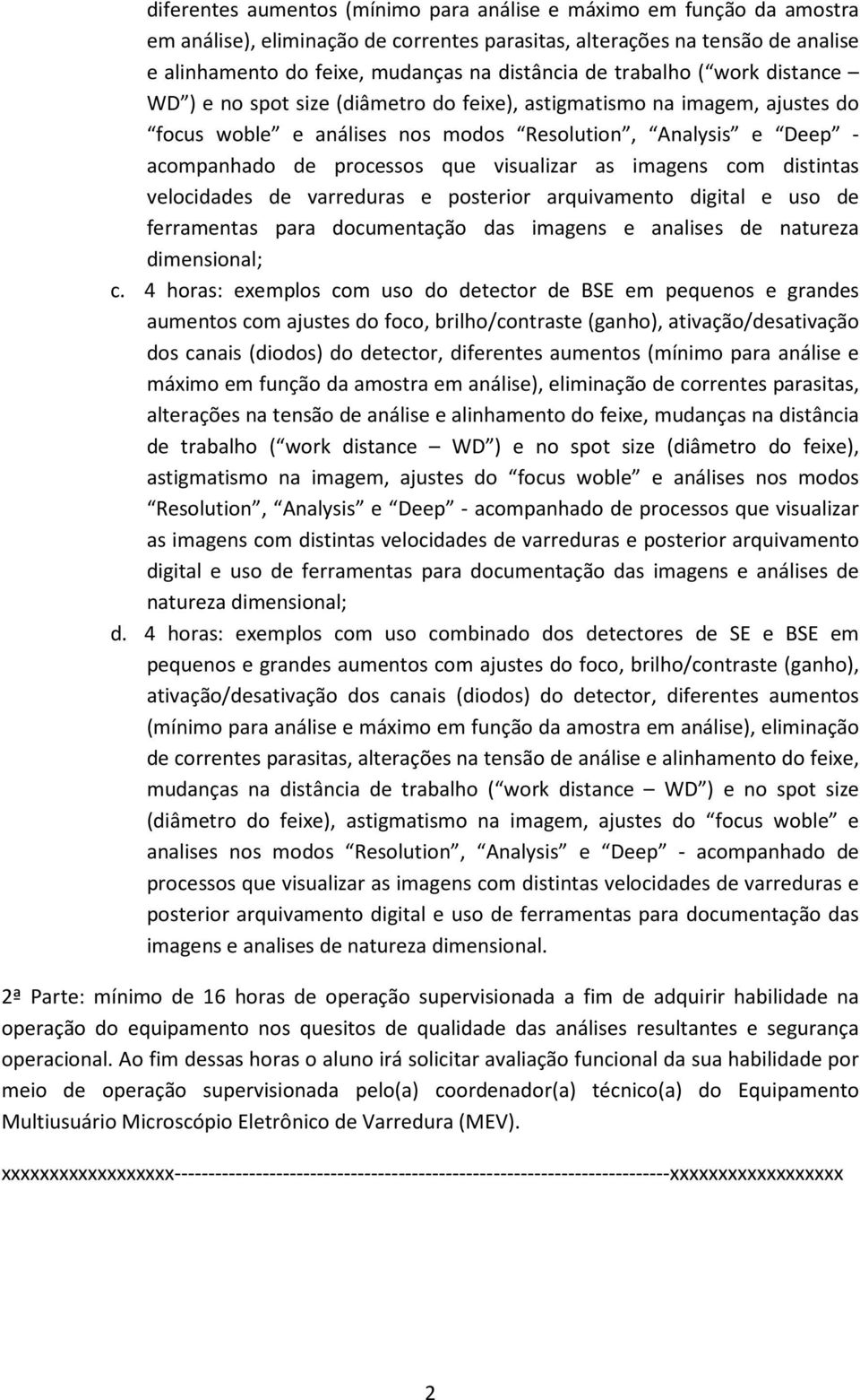 visualizar as imagens com distintas velocidades de varreduras e posterior arquivamento digital e uso de ferramentas para documentação das imagens e analises de natureza dimensional; c.