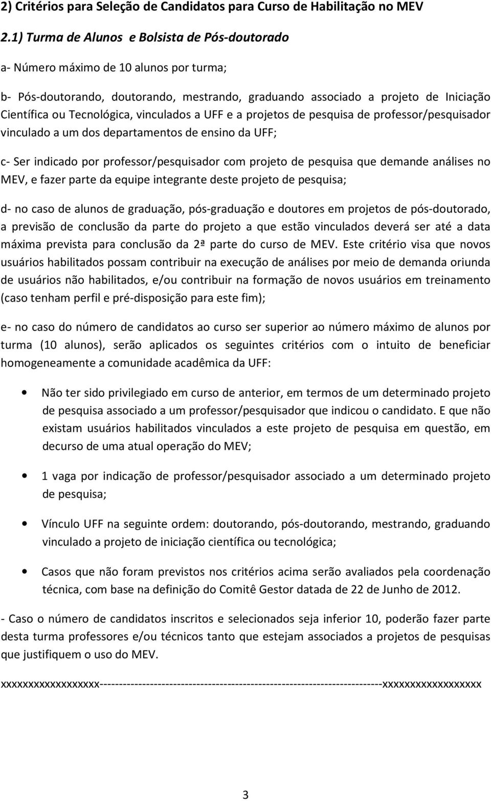 vinculados a UFF e a projetos de pesquisa de professor/pesquisador vinculado a um dos departamentos de ensino da UFF; c- Ser indicado por professor/pesquisador com projeto de pesquisa que demande