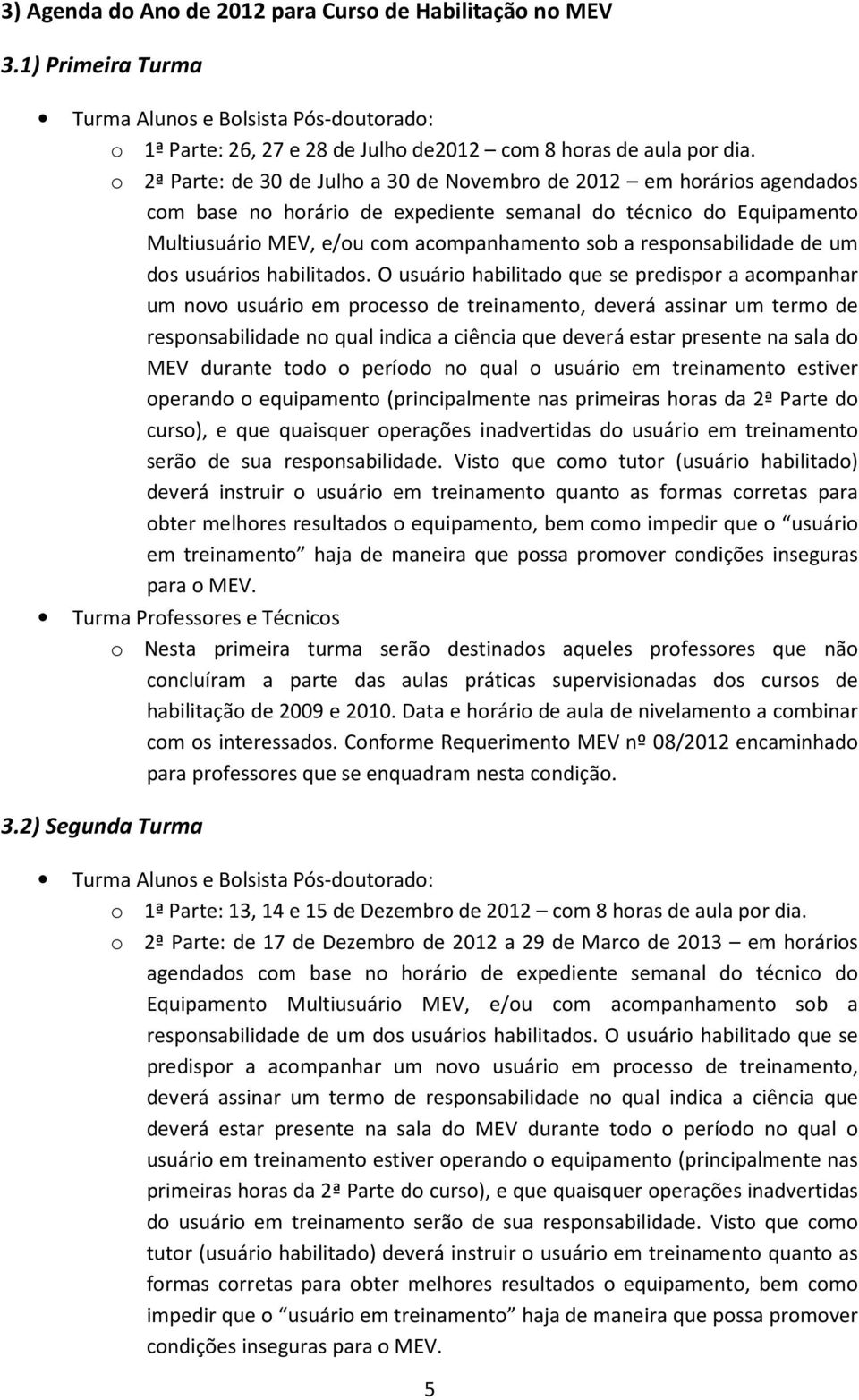 responsabilidade de um dos usuários habilitados.