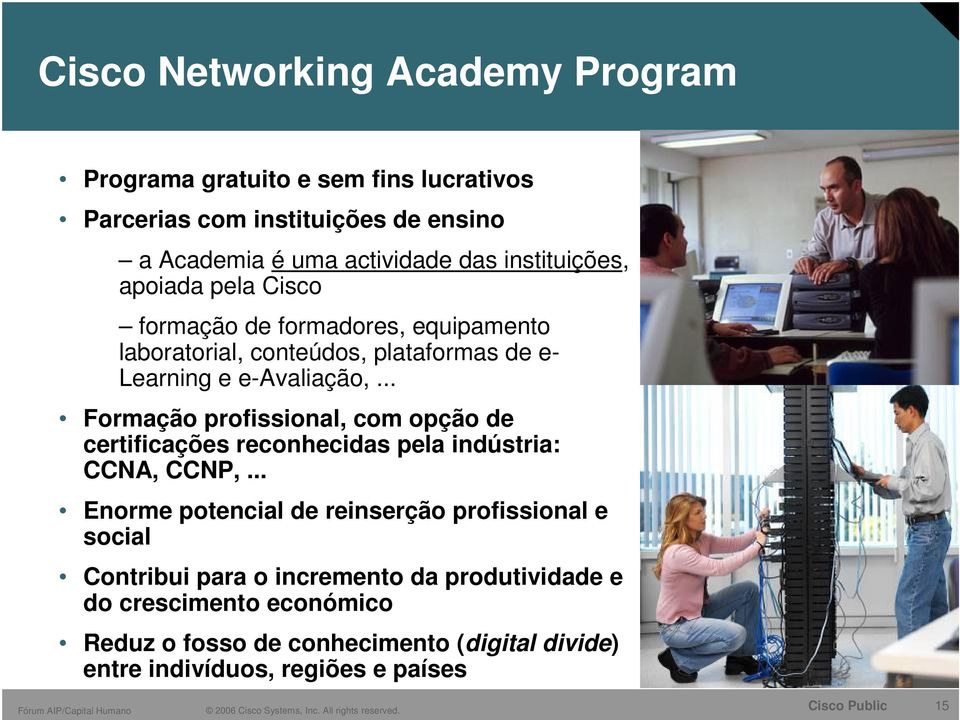 .. Formação profissional, com opção de certificações reconhecidas pela indústria: CCNA, CCNP,.