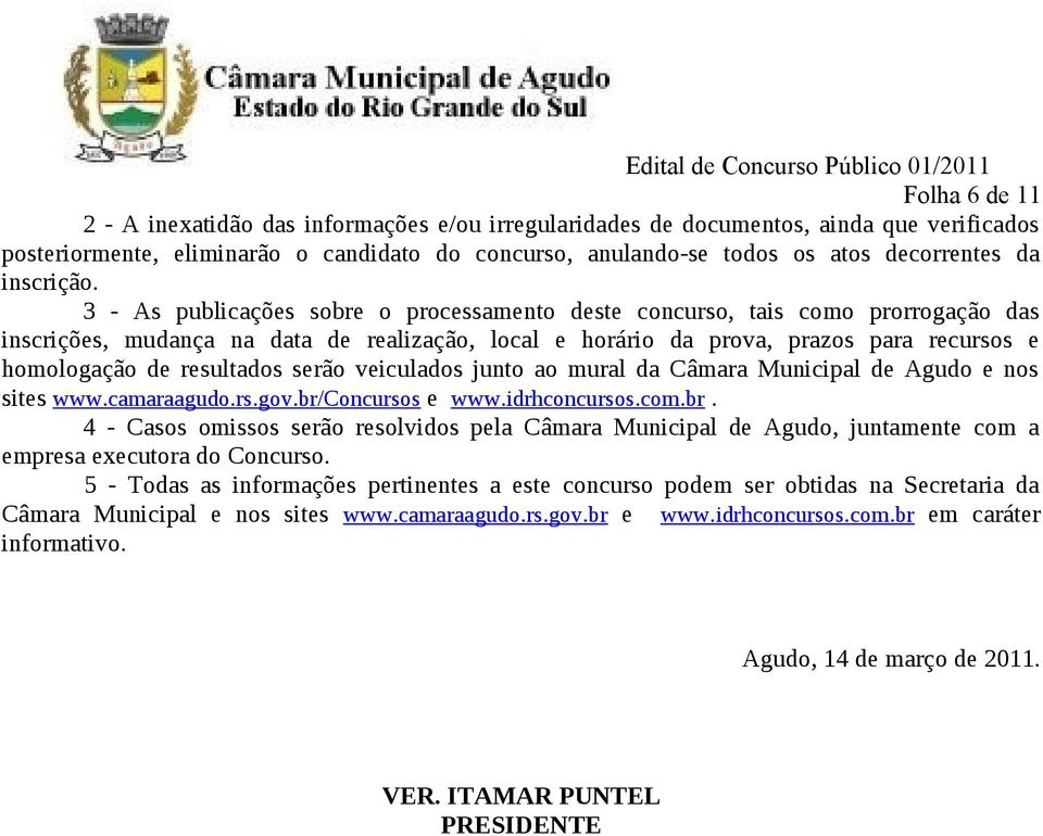 3 - As publicações sobre o processamento deste concurso, tais como prorrogação das inscrições, mudança na data de realização, local e horário da prova, prazos para recursos e homologação de