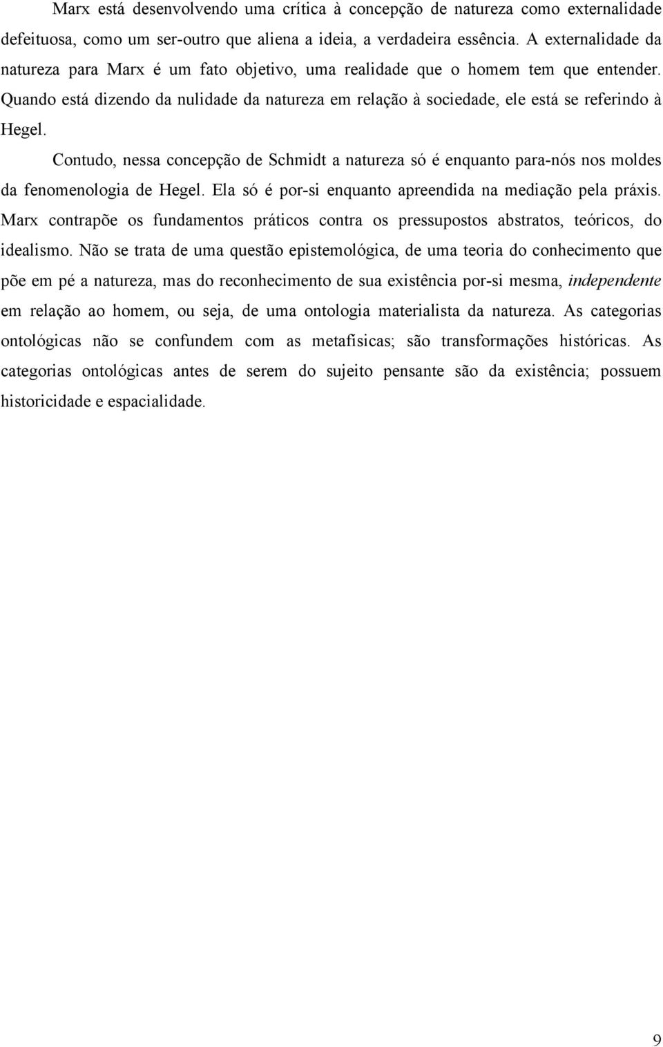 Contudo, nessa concepção de Schmidt a natureza só é enquanto para-nós nos moldes da fenomenologia de Hegel. Ela só é por-si enquanto apreendida na mediação pela práxis.