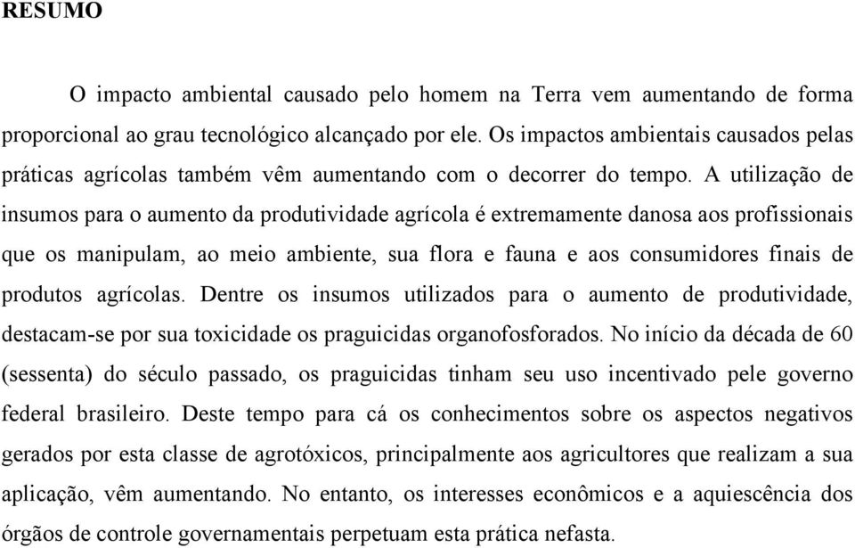 A utilização de insumos para o aumento da produtividade agrícola é extremamente danosa aos profissionais que os manipulam, ao meio ambiente, sua flora e fauna e aos consumidores finais de produtos