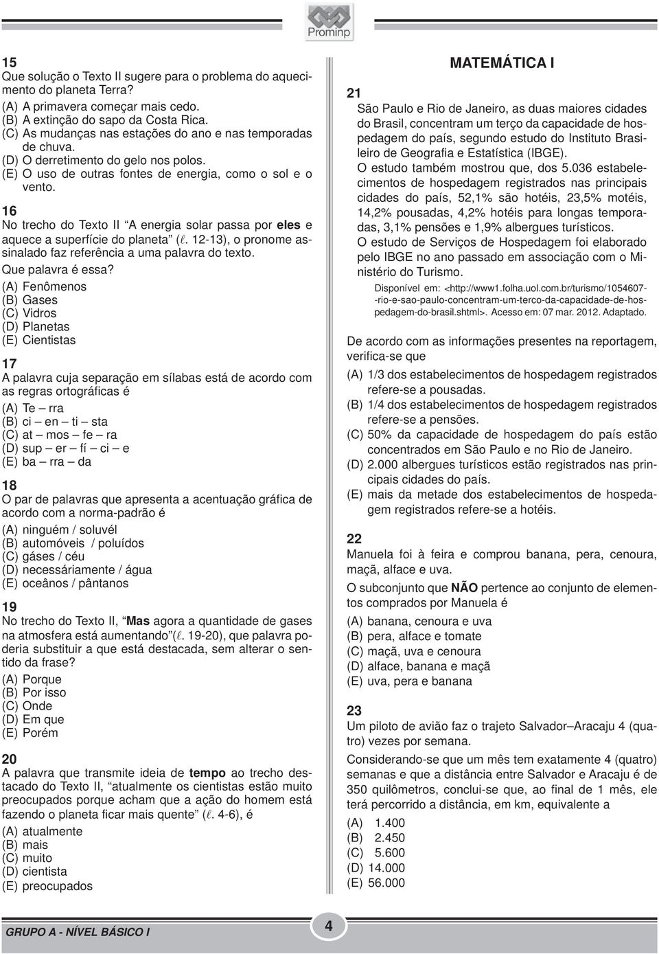 6 No trecho do Texto II A energia solar passa por eles e aquece a superfície do planeta (l. 2-3), o pronome assinalado faz referência a uma palavra do texto. Que palavra é essa?