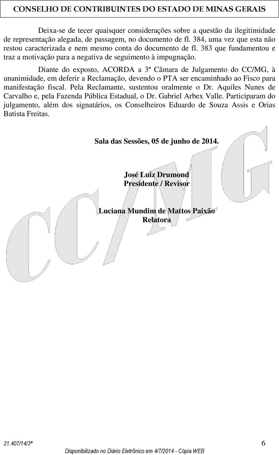 Diante do exposto, ACORDA a 3ª Câmara de Julgamento do CC/MG, à unanimidade, em deferir a Reclamação, devendo o PTA ser encaminhado ao Fisco para manifestação fiscal.