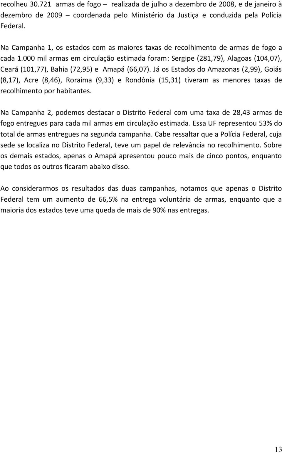 000 mil armas em circulação estimada foram: Sergipe (281,79), Alagoas (104,07), Ceará (101,77), Bahia (72,95) e Amapá (66,07).