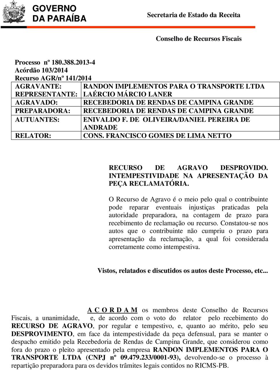 RECEBEDORIA DE RENDAS DE CAMPINA GRANDE AUTUANTES: ENIVALDO F. DE OLIVEIRA/DANIEL PEREIRA DE ANDRADE RELATOR: CONS. FRANCISCO GOMES DE LIMA NETTO RECURSO DE AGRAVO DESPROVIDO.