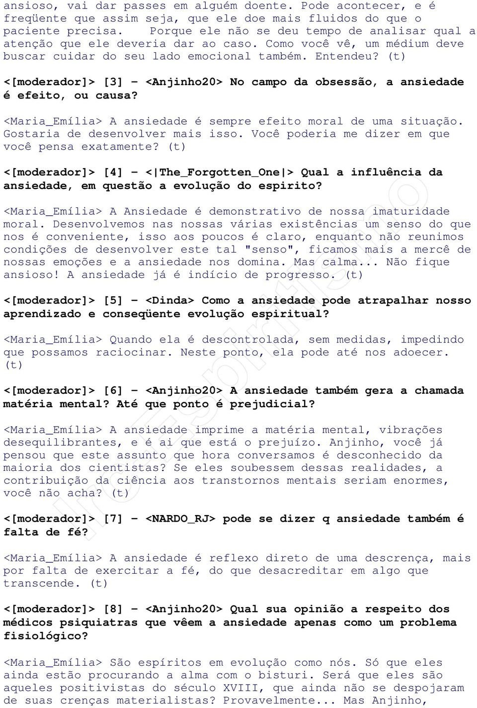 (t) <[moderador]> [3] - <Anjinho20> No campo da obsessão, a ansiedade é efeito, ou causa? <Maria_Emília> A ansiedade é sempre efeito moral de uma situação. Gostaria de desenvolver mais isso.