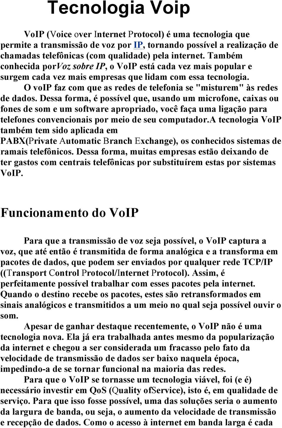 O voip faz com que as redes de telefonia se "misturem" às redes de dados.