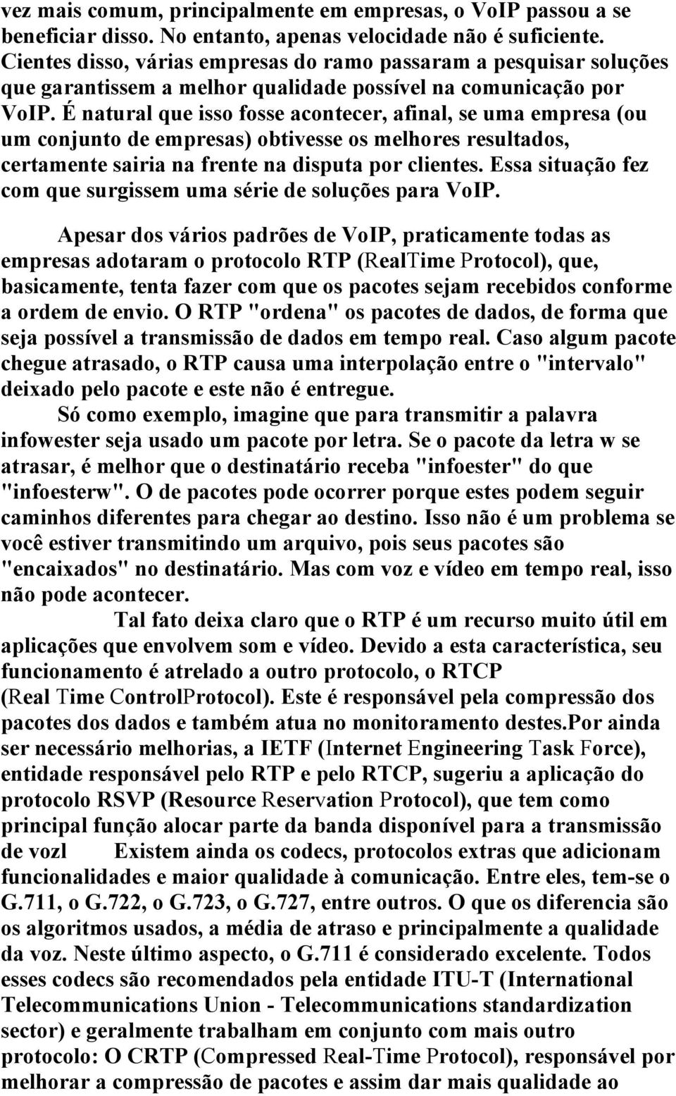 É natural que isso fosse acontecer, afinal, se uma empresa (ou um conjunto de empresas) obtivesse os melhores resultados, certamente sairia na frente na disputa por clientes.