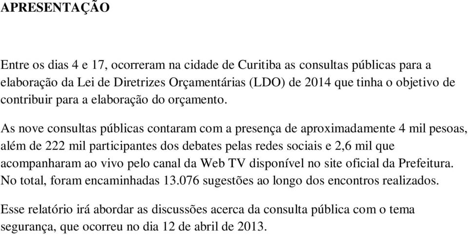 As nove consultas públicas contaram com a presença de aproximadamente 4 mil pesoas, além de 222 mil participantes dos debates pelas redes sociais e 2,6 mil que