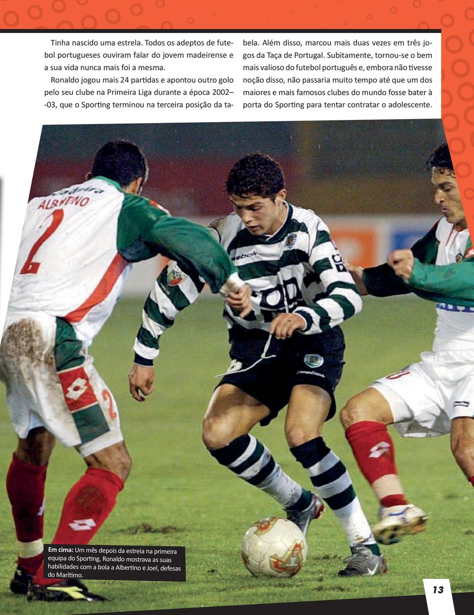Além disso, marcou mais duas vezes em três jogos da Taça de Portugal.