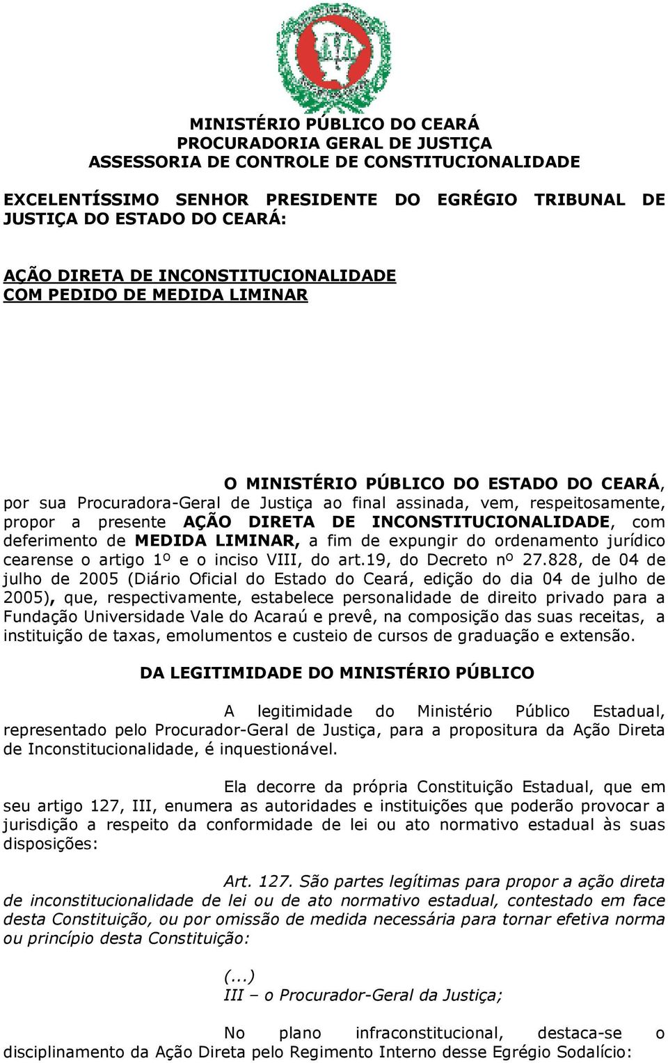 DIRETA DE INCONSTITUCIONALIDADE, com deferimento de MEDIDA LIMINAR, a fim de expungir do ordenamento jurídico cearense o artigo 1º e o inciso VIII, do art.19, do Decreto nº 27.