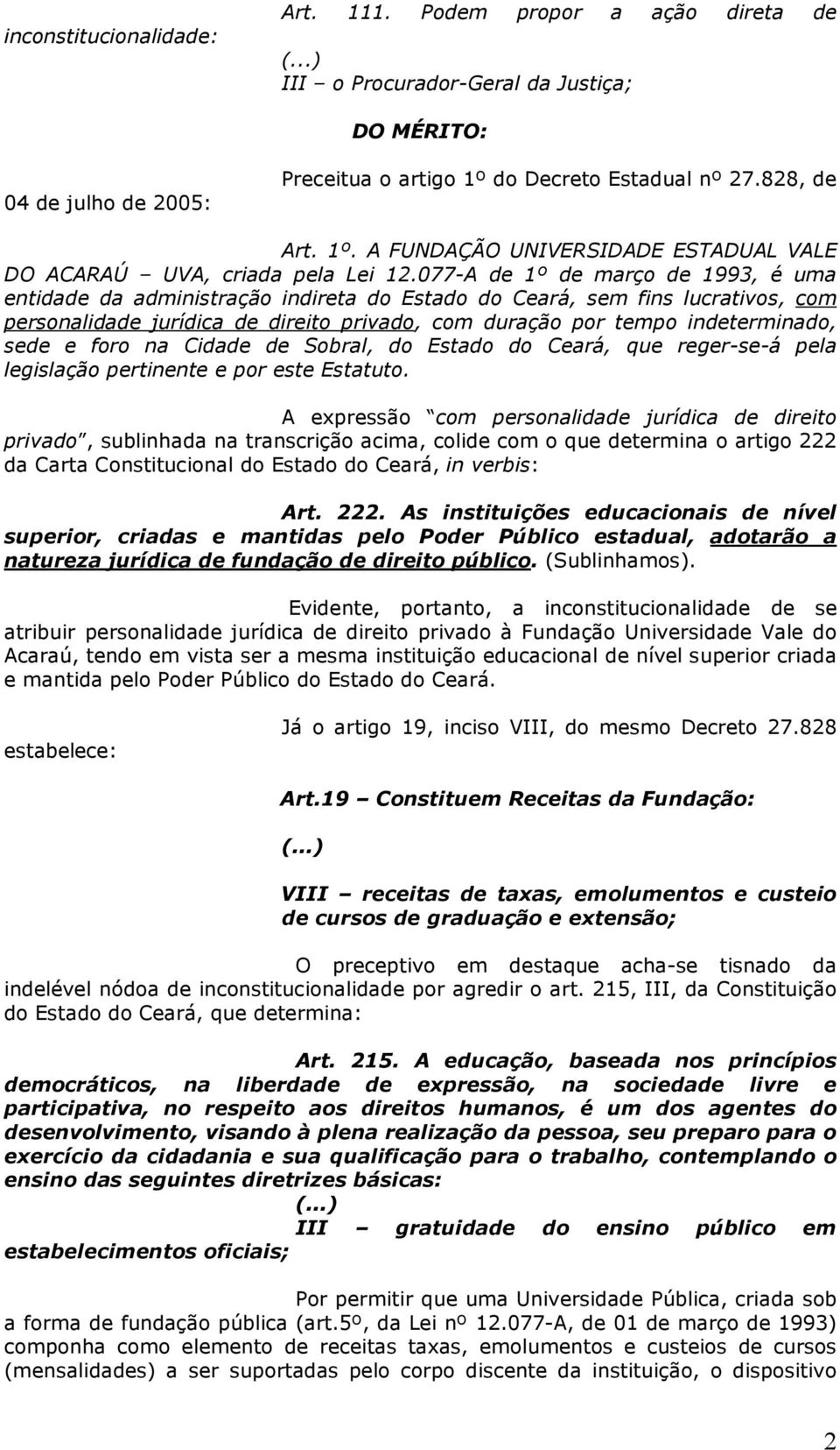 077-A de 1º de março de 1993, é uma entidade da administração indireta do Estado do Ceará, sem fins lucrativos, com personalidade jurídica de direito privado, com duração por tempo indeterminado,