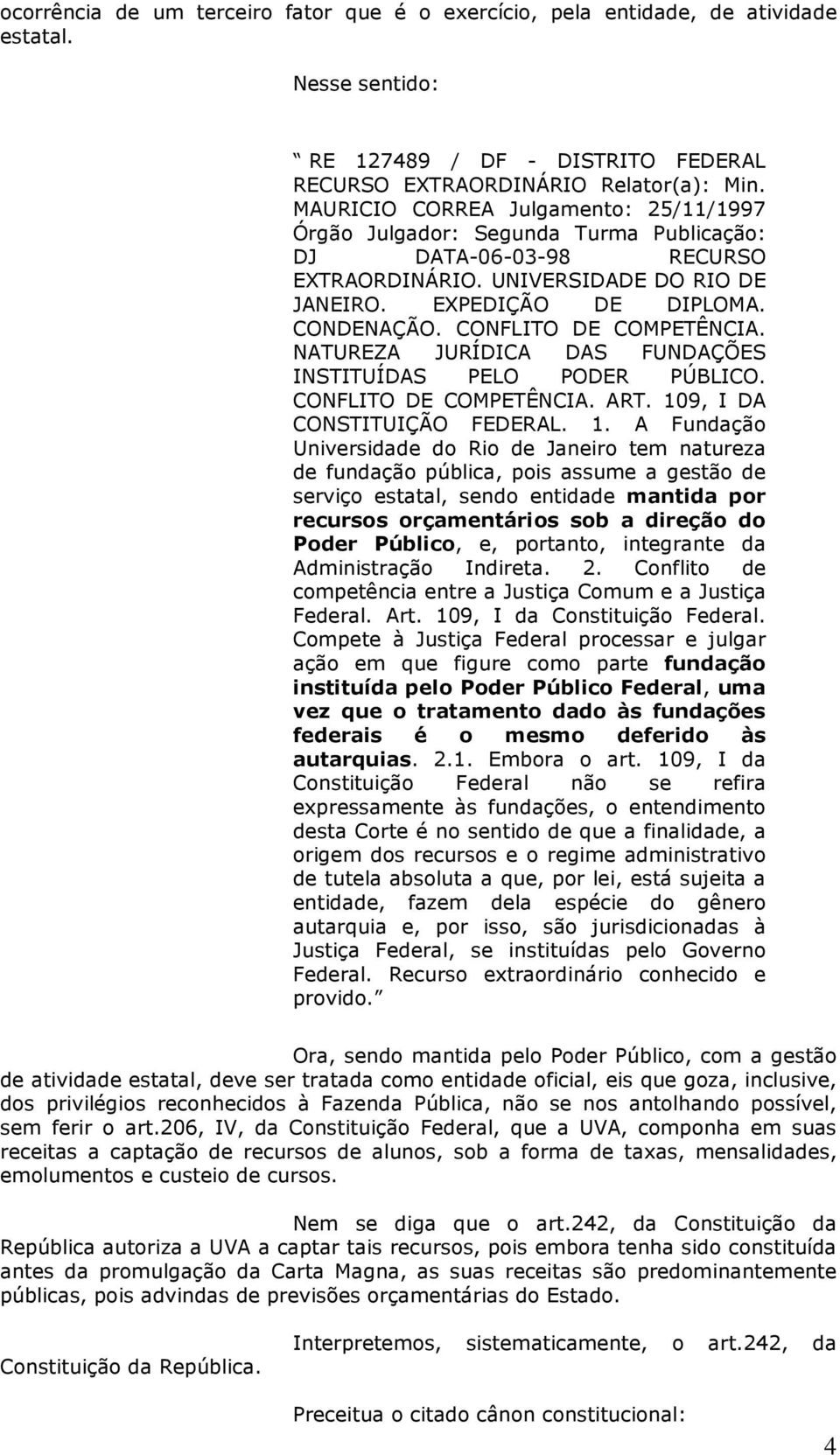 CONFLITO DE COMPETÊNCIA. NATUREZA JURÍDICA DAS FUNDAÇÕES INSTITUÍDAS PELO PODER PÚBLICO. CONFLITO DE COMPETÊNCIA. ART. 10