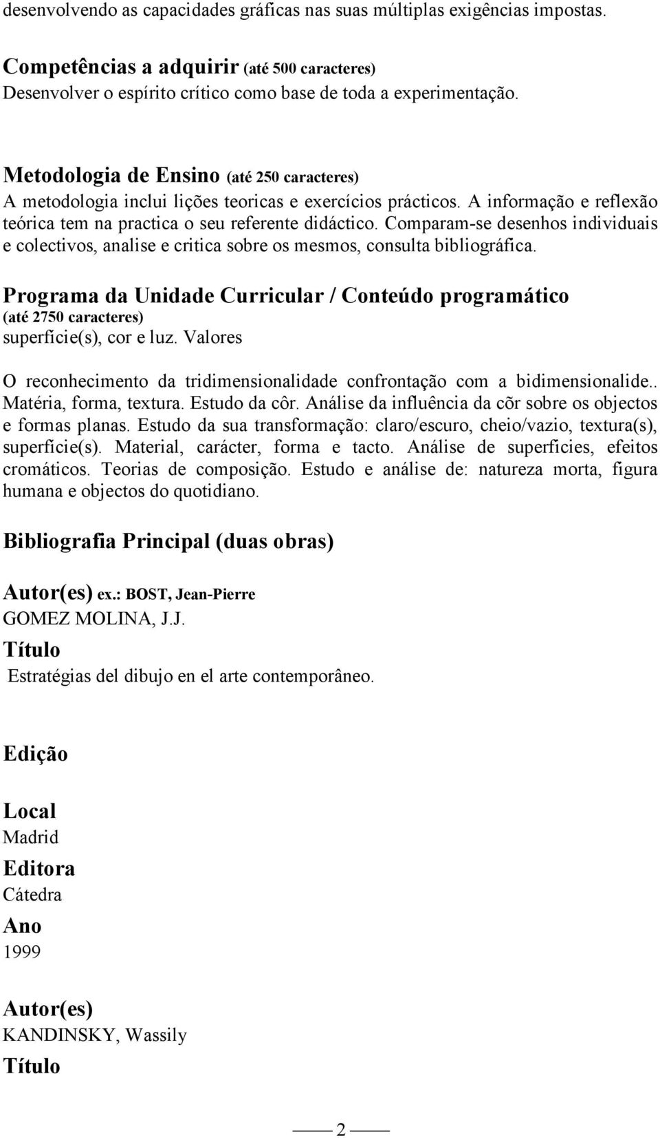 Comparam-se desenhos individuais e colectivos, analise e critica sobre os mesmos, consulta bibliográfica.