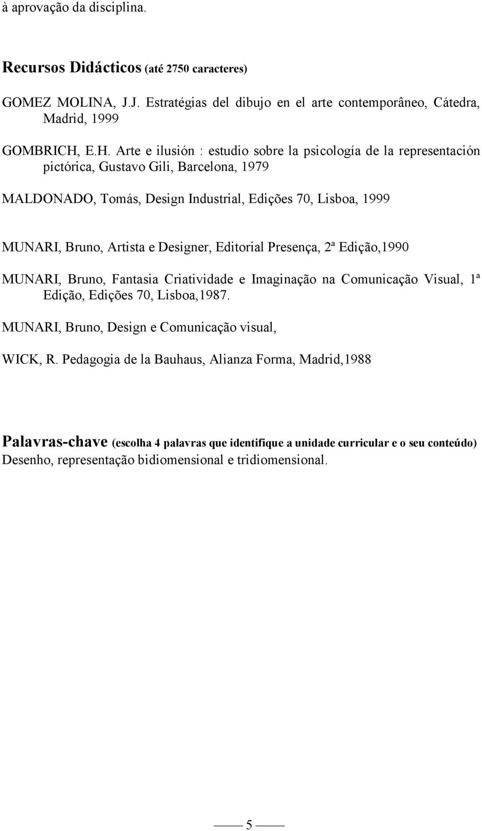 Designer, Editorial Presença, 2ª,1990 MUNARI, Bruno, Fantasia Criatividade e Imaginação na Comunicação Visual, 1ª,,,1987. MUNARI, Bruno, Design e Comunicação visual, WICK, R.