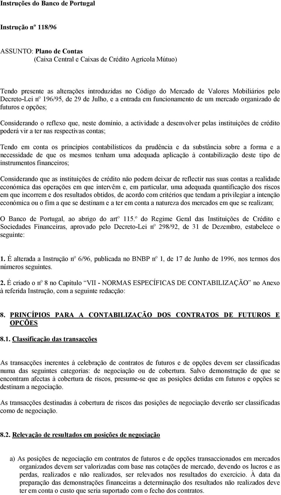 desenvolver pelas instituições de crédito poderá vir a ter nas respectivas contas; Tendo em conta os princípios contabilísticos da prudência e da substância sobre a forma e a necessidade de que os