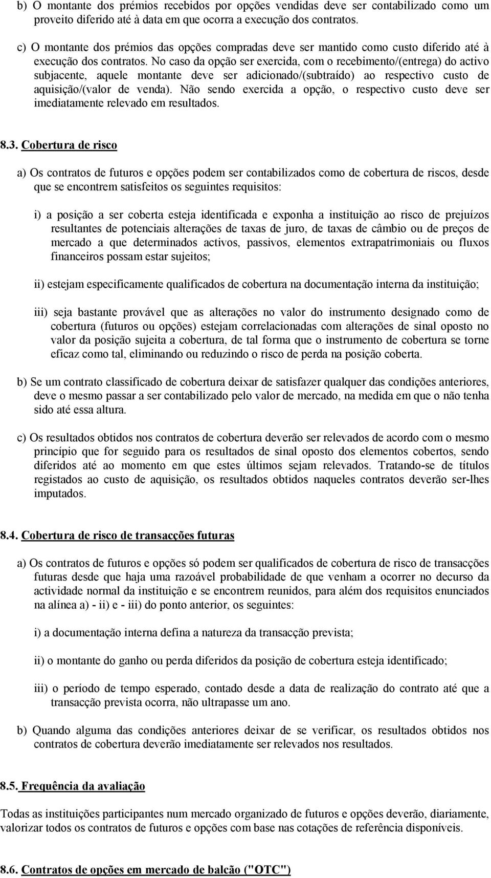 No caso da opção ser exercida, com o recebimento/(entrega) do activo subjacente, aquele montante deve ser adicionado/(subtraído) ao respectivo custo de aquisição/(valor de venda).