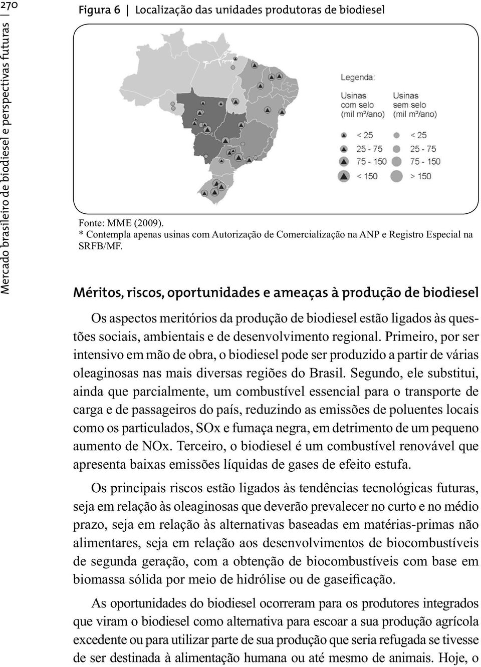 Méritos, riscos, oportunidades e ameaças à produção de biodiesel Os aspectos meritórios da produção de biodiesel estão ligados às questões sociais, ambientais e de desenvolvimento regional.