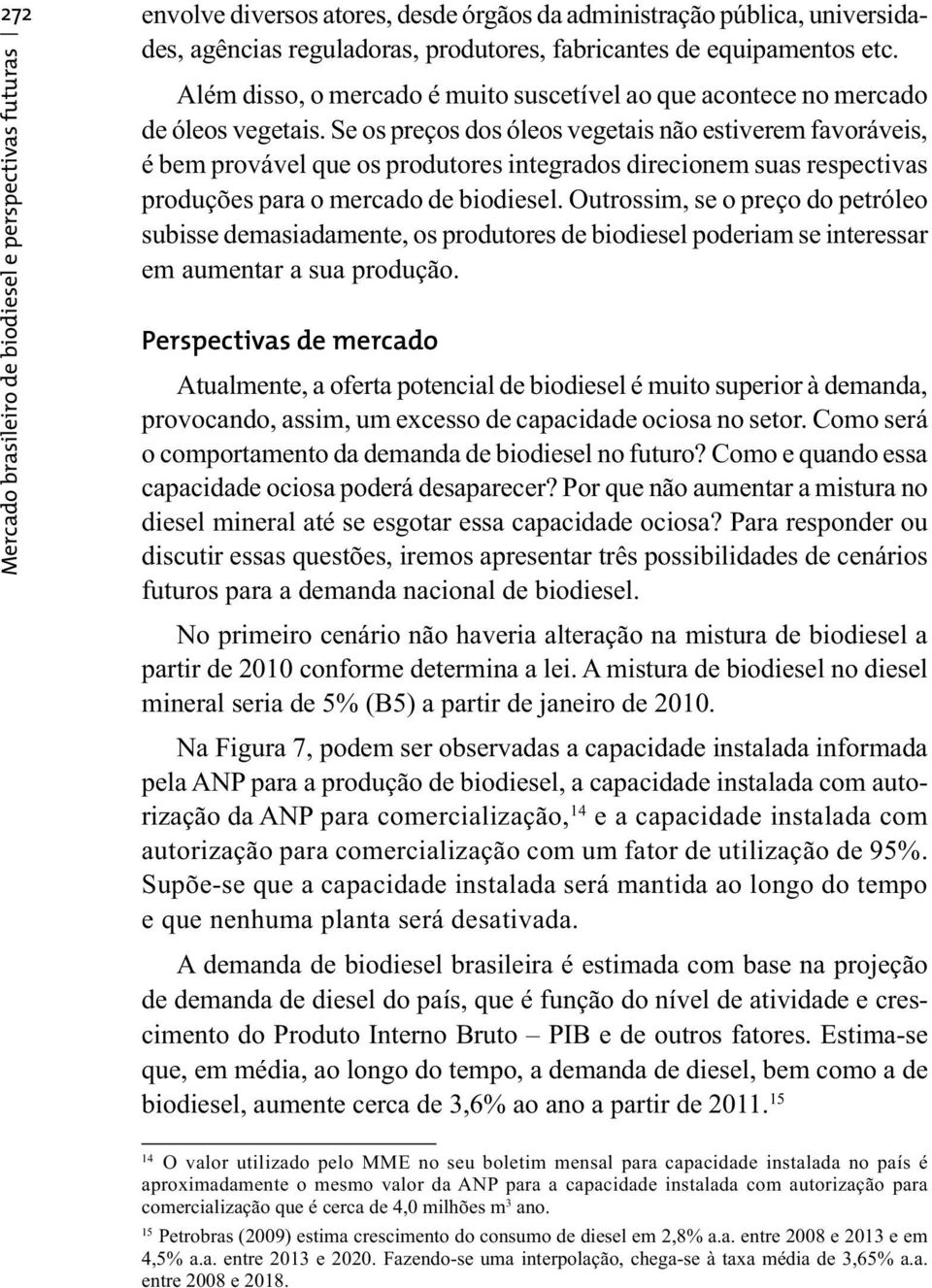 Se os preços dos óleos vegetais não estiverem favoráveis, é bem provável que os produtores integrados direcionem suas respectivas produções para o mercado de biodiesel.