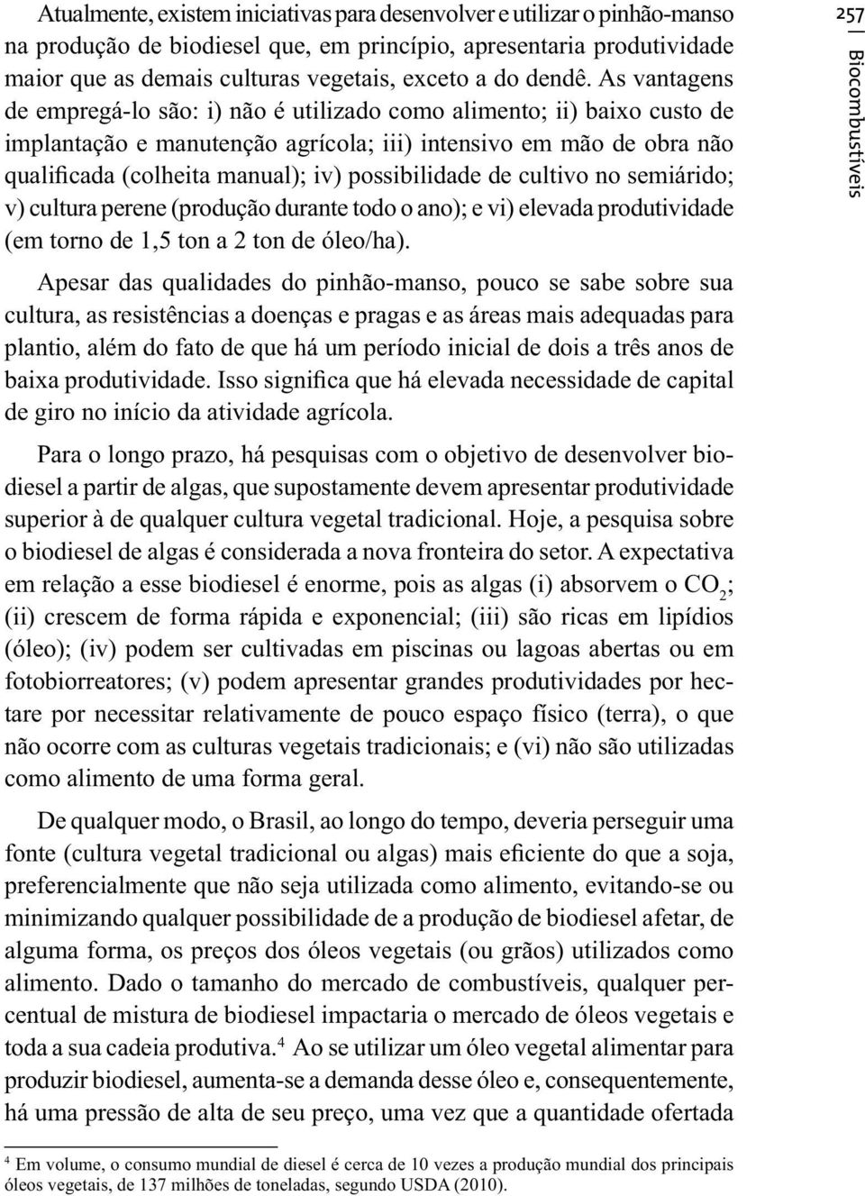 As vantagens de empregá-lo são: i) não é utilizado como alimento; ii) baixo custo de implantação e manutenção agrícola; iii) intensivo em mão de obra não qualificada (colheita manual); iv)