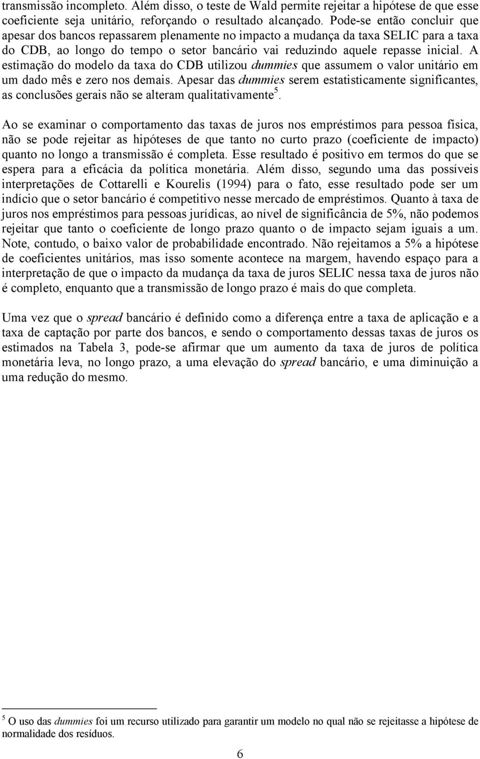 A estimação do modelo da taxa do CDB utilizou dummies que assumem o valor unitário em um dado mês e zero nos demais.