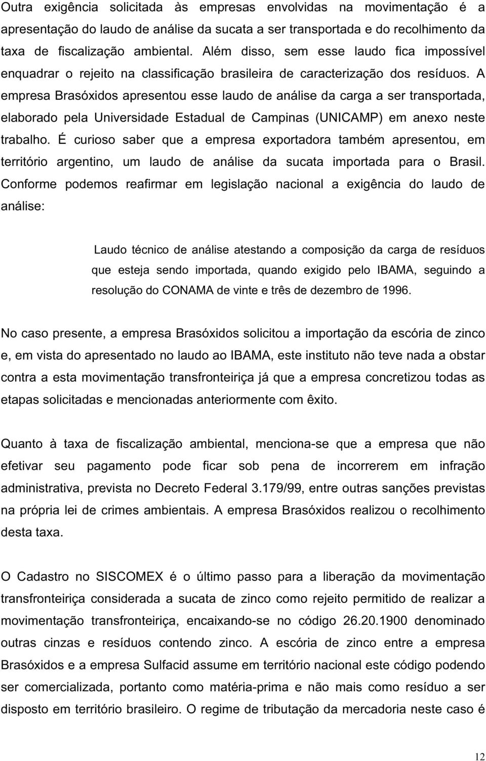 A empresa Brasóxidos apresentou esse laudo de análise da carga a ser transportada, elaborado pela Universidade Estadual de Campinas (UNICAMP) em anexo neste trabalho.