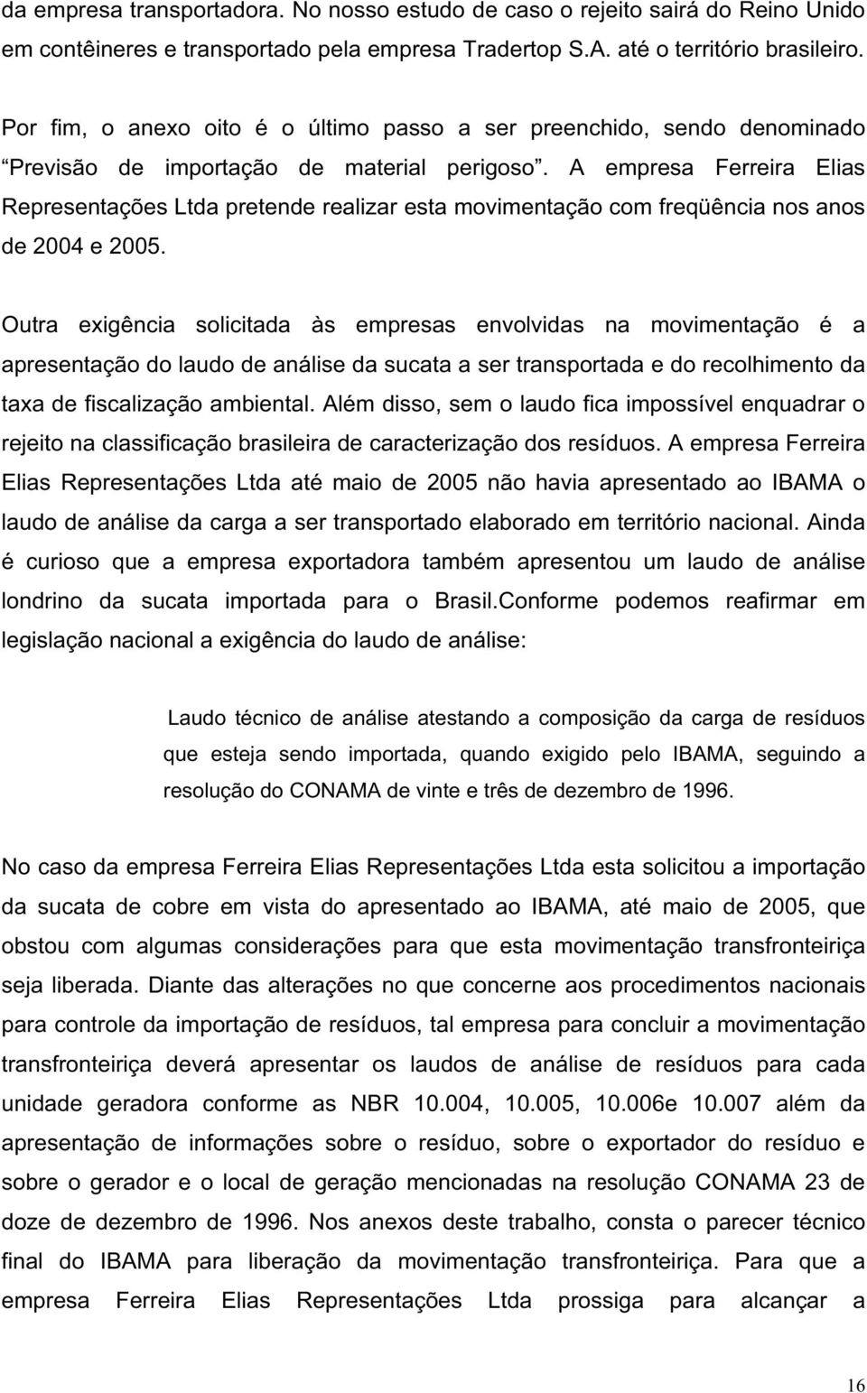 A empresa Ferreira Elias Representações Ltda pretende realizar esta movimentação com freqüência nos anos de 2004 e 2005.