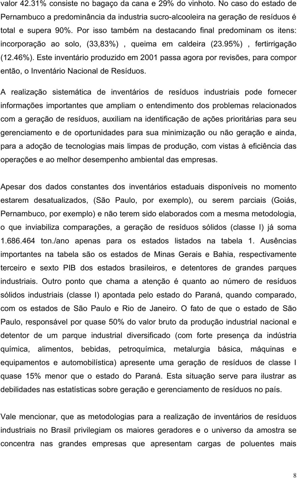 Este inventário produzido em 2001 passa agora por revisões, para compor então, o Inventário Nacional de Resíduos.