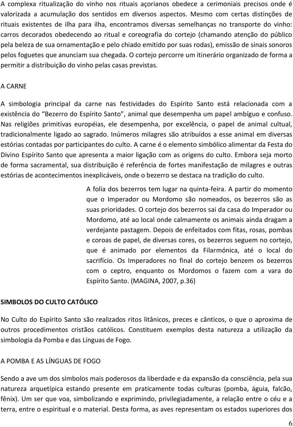 atenção do público pela beleza de sua ornamentação e pelo chiado emitido por suas rodas), emissão de sinais sonoros pelos foguetes que anunciam sua chegada.