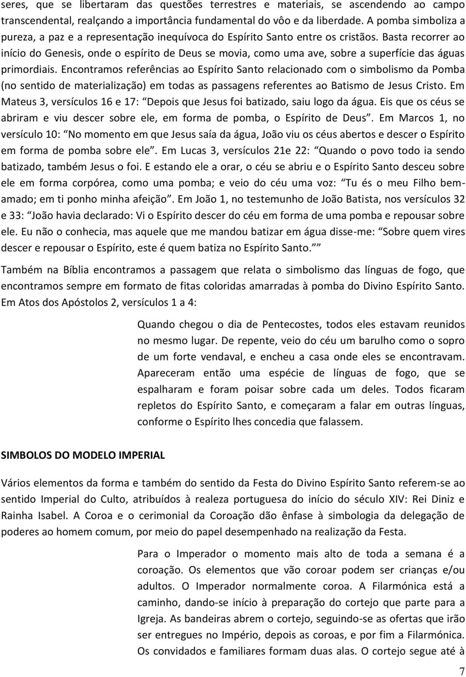 Basta recorrer ao início do Genesis, onde o espírito de Deus se movia, como uma ave, sobre a superfície das águas primordiais.