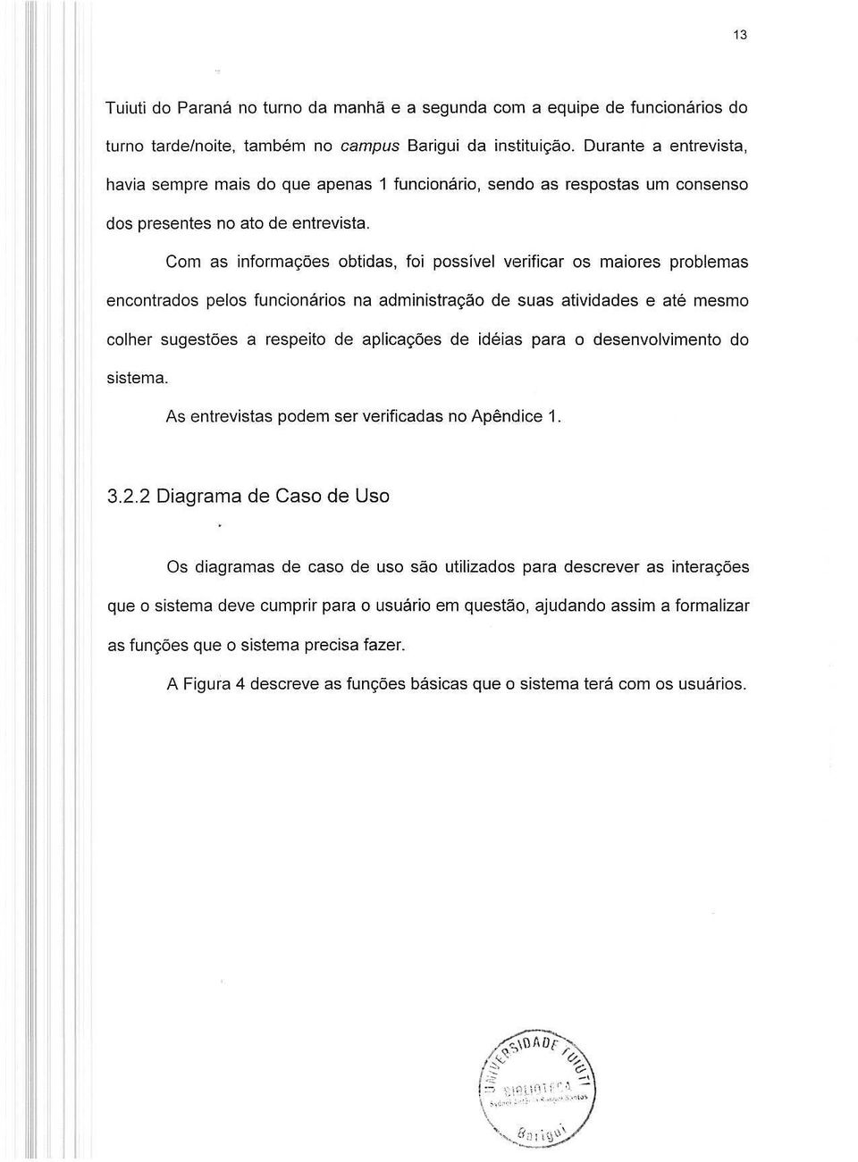 Com as informagoes obtidas, foi passive1 verificar as maiores problemas encontrados pelos funcionfuios na administrag80 de suas atividades e ate mesmo colher sugest6es a respeito de aplic890es de