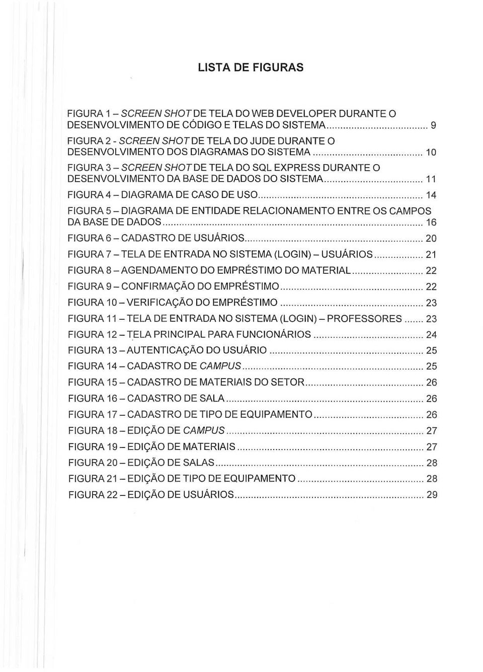 .. 10 FGURA 3 - SCREEN SHOTDE TELA DO SOL EXPRESS DURANTE 0 DESENVOLVMENTO DA BASE DE DADOS DO SSTEMA 11 FGURA 4 - DAGRAMA DE CASO DE USO.