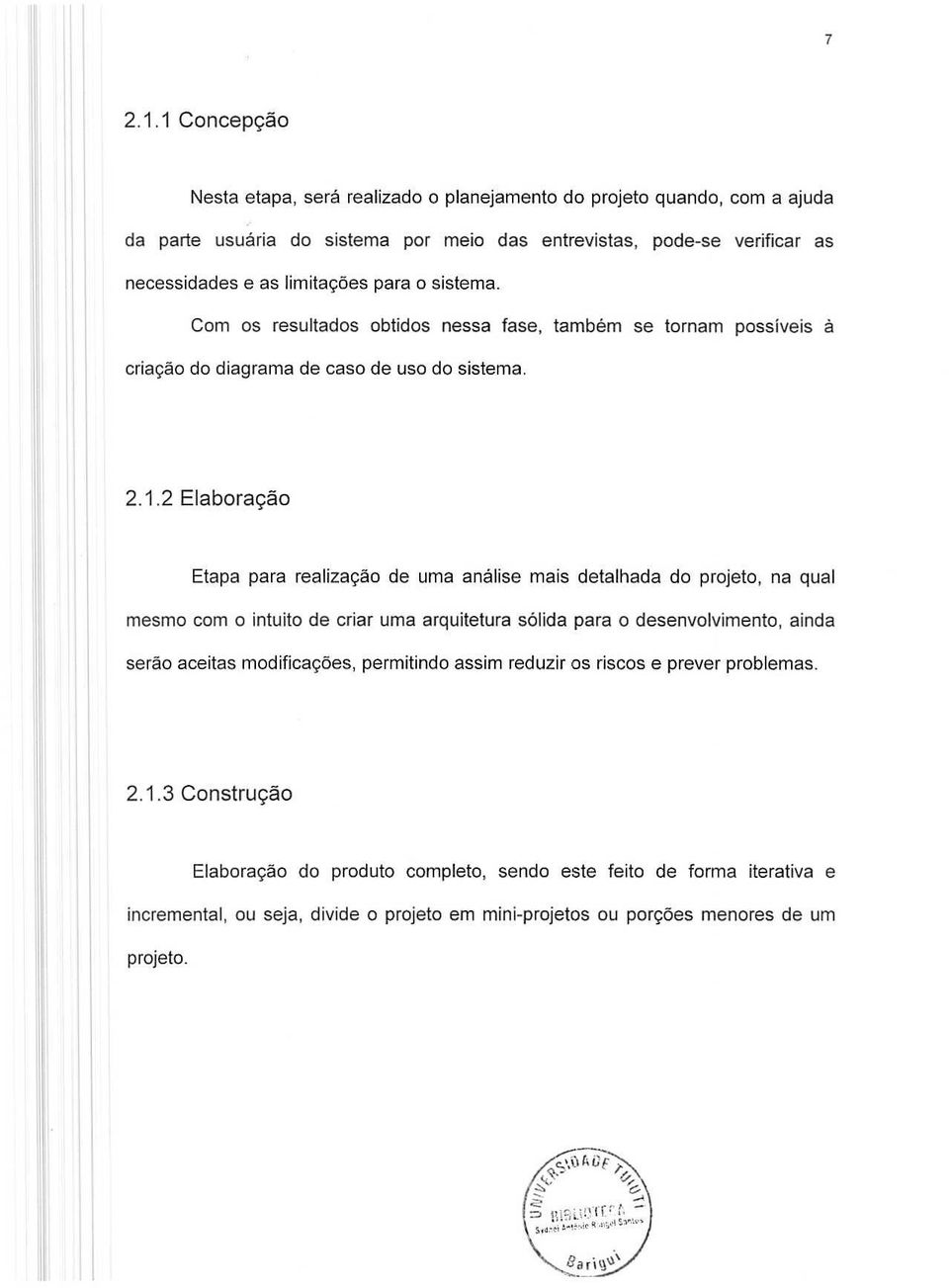 2 Elabora98o Etapa para realiza980 de uma analise mais detalhada do projeto, na qual mesma com 0 intuito de criar uma arquitetura salida para 0 desenvolvimento, ainda serao aceitas