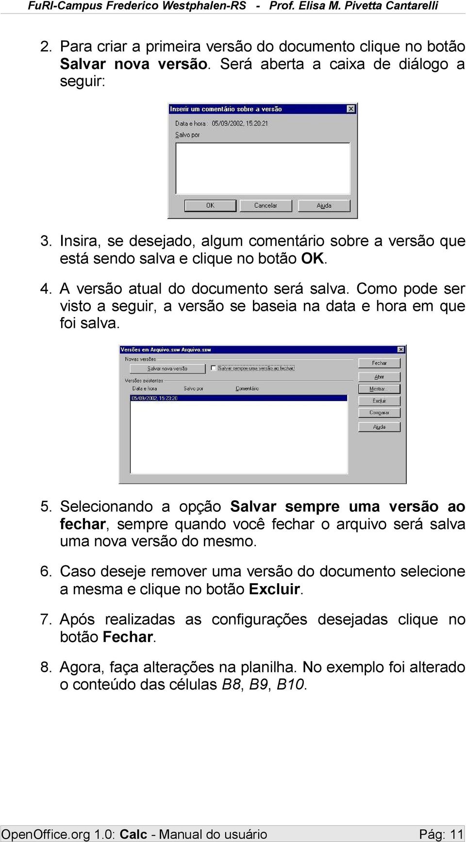 Como pode ser visto a seguir, a versão se baseia na data e hora em que foi salva. 5.